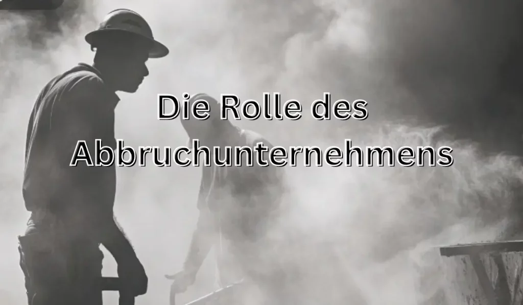 Die Rolle des Abbruchunternehmens: Was ein guter Anbieter leistet